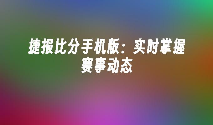 实时捷报手机足球比分，把握进球瞬间，释放你的激情